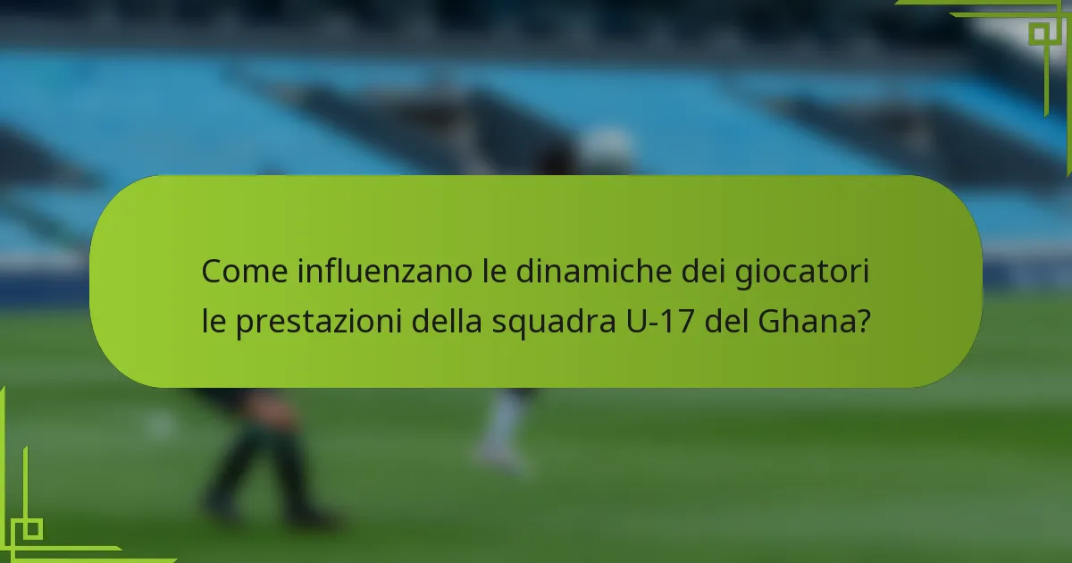 Come influenzano le dinamiche dei giocatori le prestazioni della squadra U-17 del Ghana?