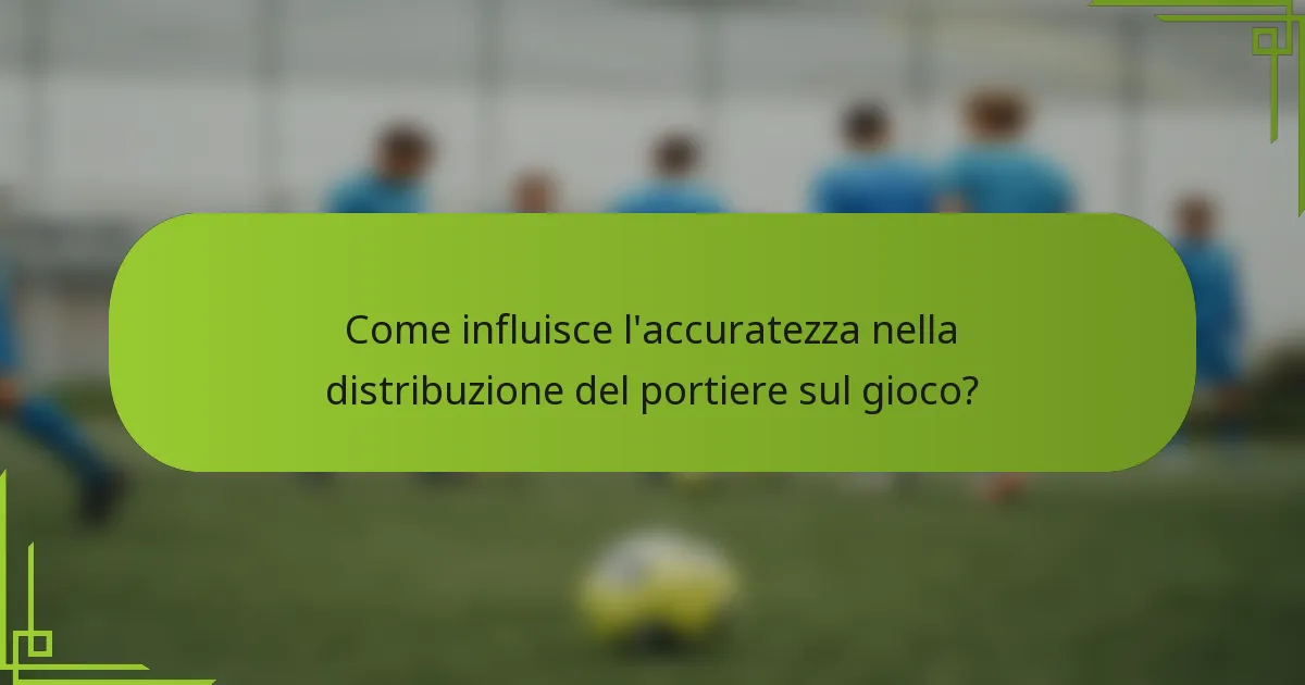 Come influisce l'accuratezza nella distribuzione del portiere sul gioco?