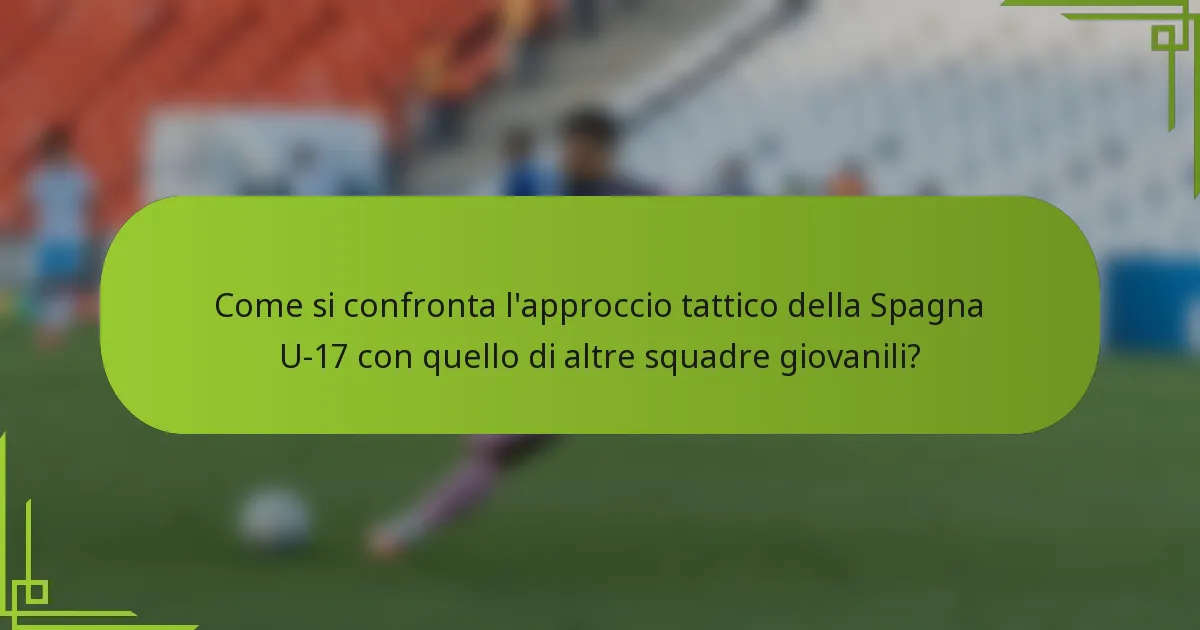 Come si confronta l'approccio tattico della Spagna U-17 con quello di altre squadre giovanili?