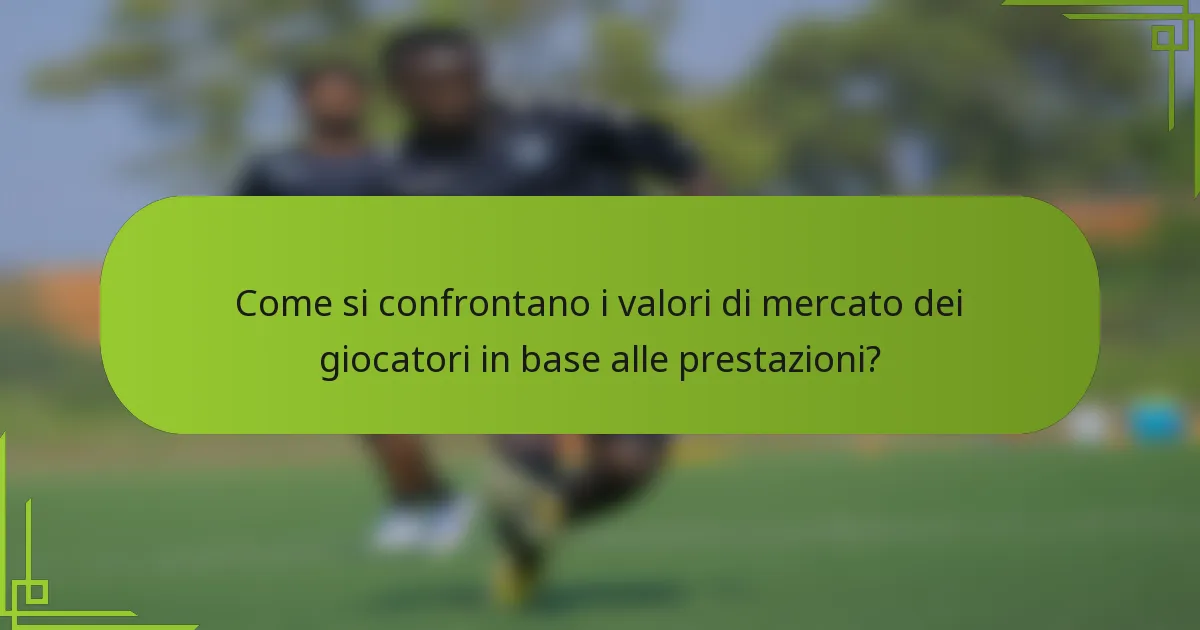 Come si confrontano i valori di mercato dei giocatori in base alle prestazioni?