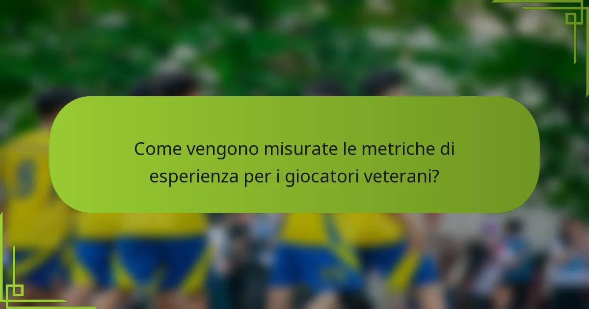 Come vengono misurate le metriche di esperienza per i giocatori veterani?