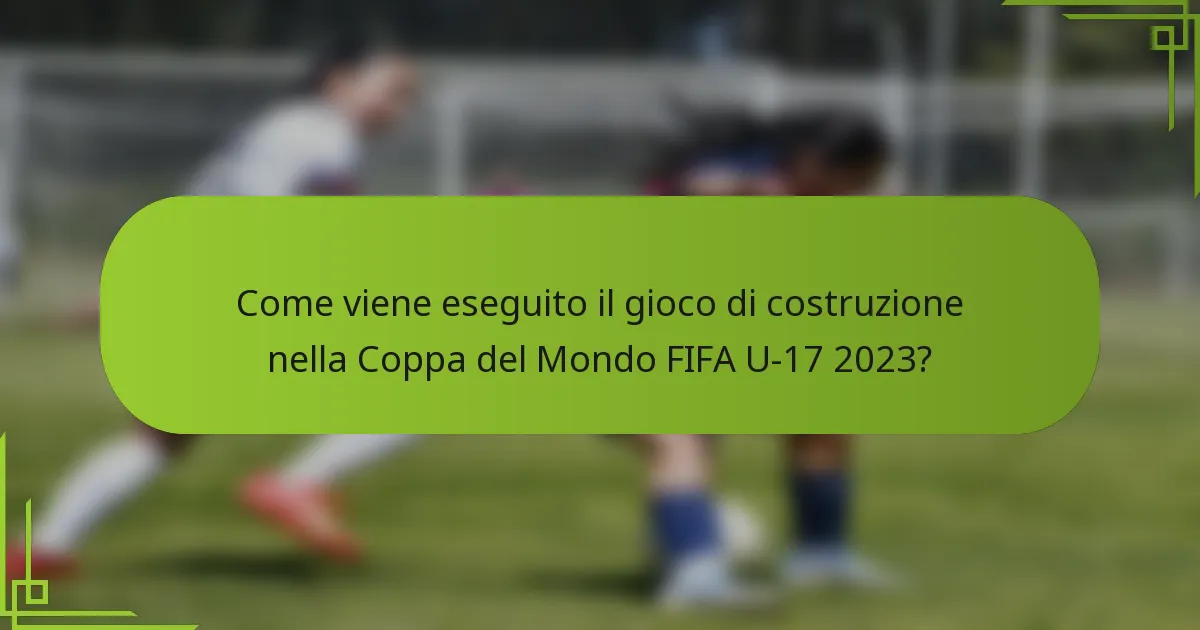 Come viene eseguito il gioco di costruzione nella Coppa del Mondo FIFA U-17 2023?