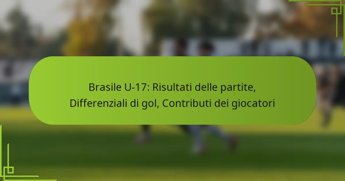 Brasile U-17: Risultati delle partite, Differenziali di gol, Contributi dei giocatori