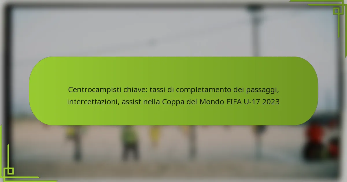Centrocampisti chiave: tassi di completamento dei passaggi, intercettazioni, assist nella Coppa del Mondo FIFA U-17 2023