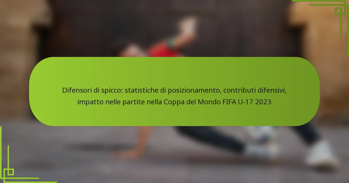 Difensori di spicco: statistiche di posizionamento, contributi difensivi, impatto nelle partite nella Coppa del Mondo FIFA U-17 2023