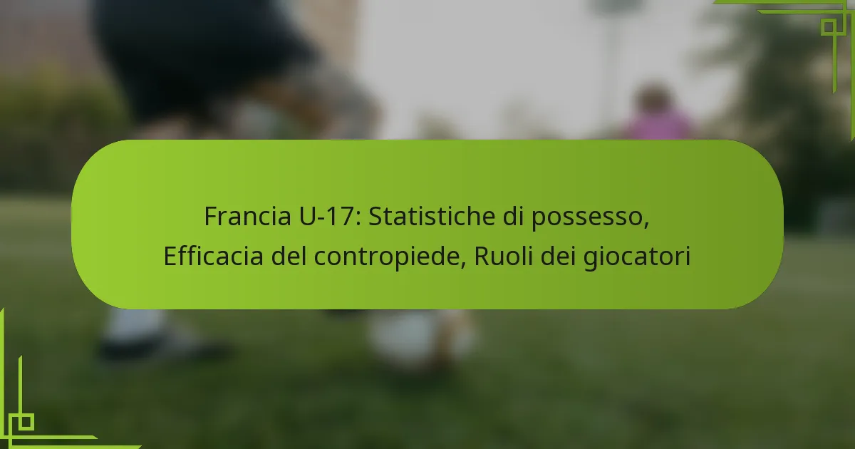 Francia U-17: Statistiche di possesso, Efficacia del contropiede, Ruoli dei giocatori
