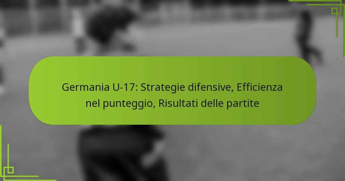 Germania U-17: Strategie difensive, Efficienza nel punteggio, Risultati delle partite