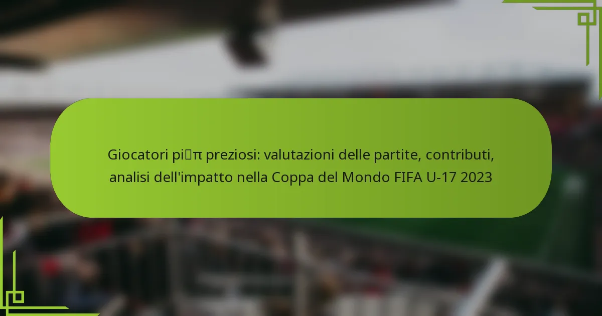Giocatori più preziosi: valutazioni delle partite, contributi, analisi dell’impatto nella Coppa del Mondo FIFA U-17 2023