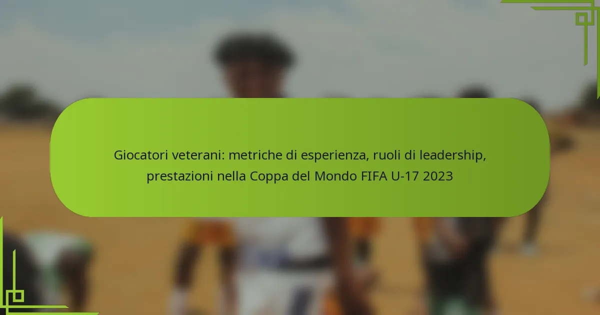 Giocatori veterani: metriche di esperienza, ruoli di leadership, prestazioni nella Coppa del Mondo FIFA U-17 2023