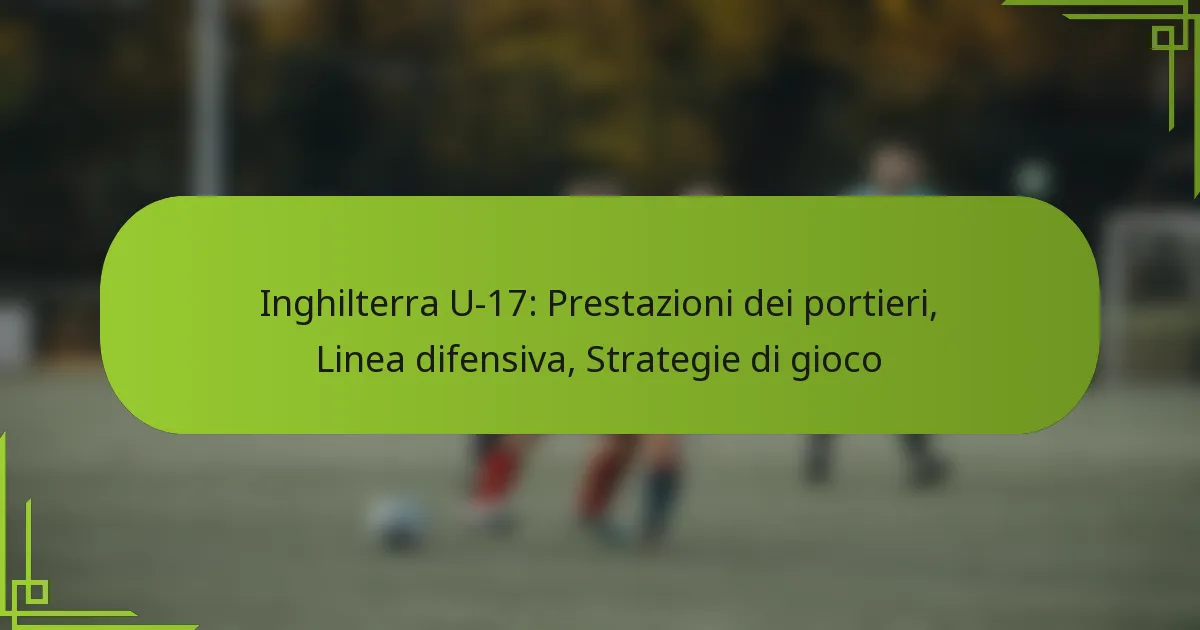 Inghilterra U-17: Prestazioni dei portieri, Linea difensiva, Strategie di gioco