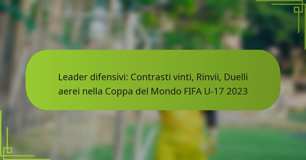 Leader difensivi: Contrasti vinti, Rinvii, Duelli aerei nella Coppa del Mondo FIFA U-17 2023