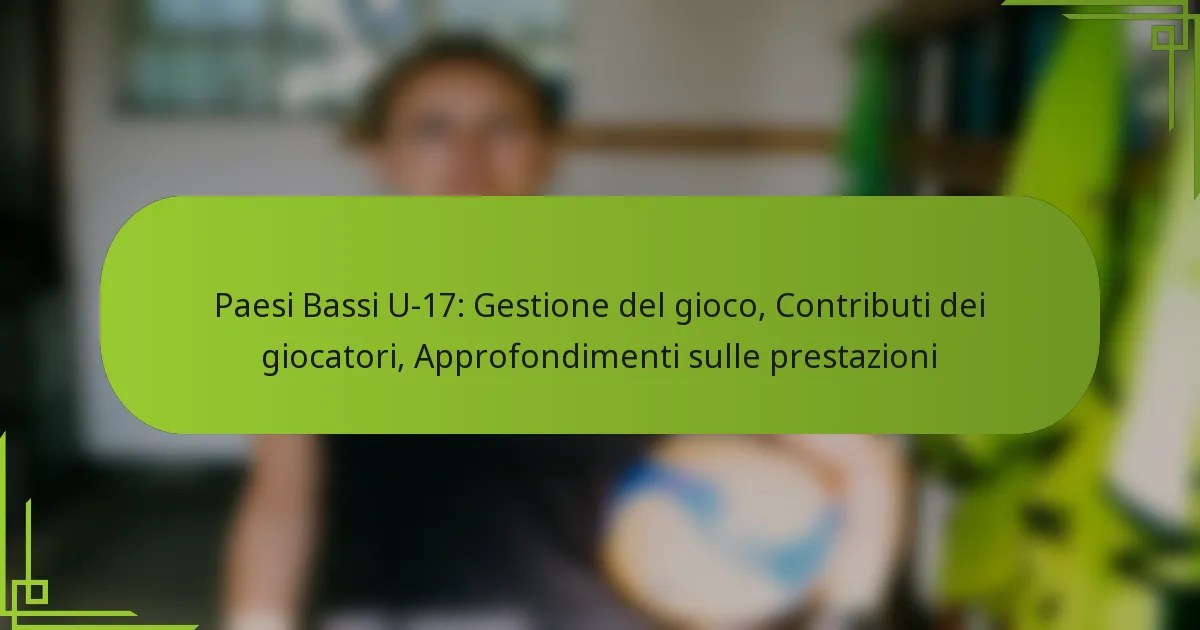 Paesi Bassi U-17: Gestione del gioco, Contributi dei giocatori, Approfondimenti sulle prestazioni