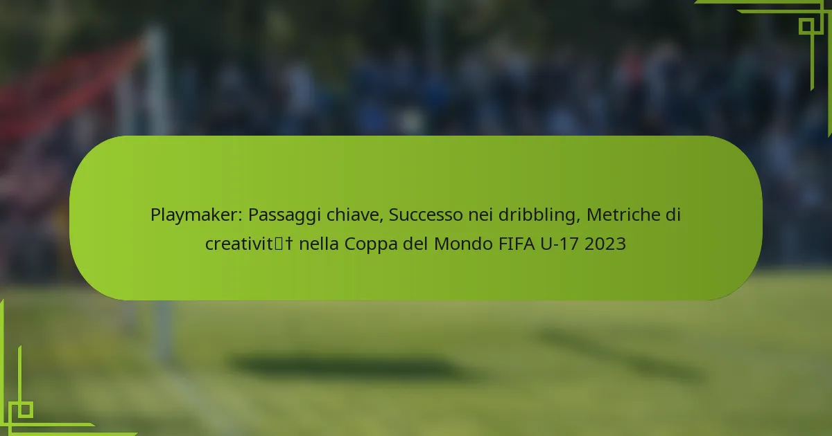 Playmaker: Passaggi chiave, Successo nei dribbling, Metriche di creatività nella Coppa del Mondo FIFA U-17 2023