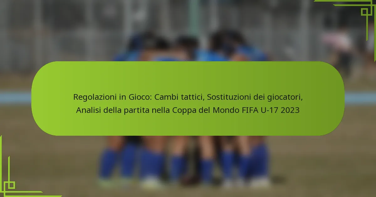 Regolazioni in Gioco: Cambi tattici, Sostituzioni dei giocatori, Analisi della partita nella Coppa del Mondo FIFA U-17 2023
