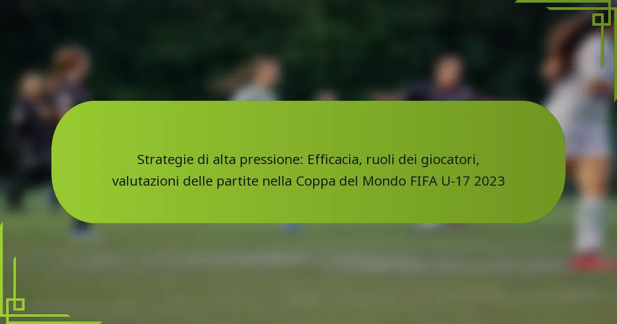 Strategie di alta pressione: Efficacia, ruoli dei giocatori, valutazioni delle partite nella Coppa del Mondo FIFA U-17 2023