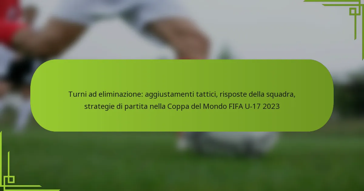 Turni ad eliminazione: aggiustamenti tattici, risposte della squadra, strategie di partita nella Coppa del Mondo FIFA U-17 2023