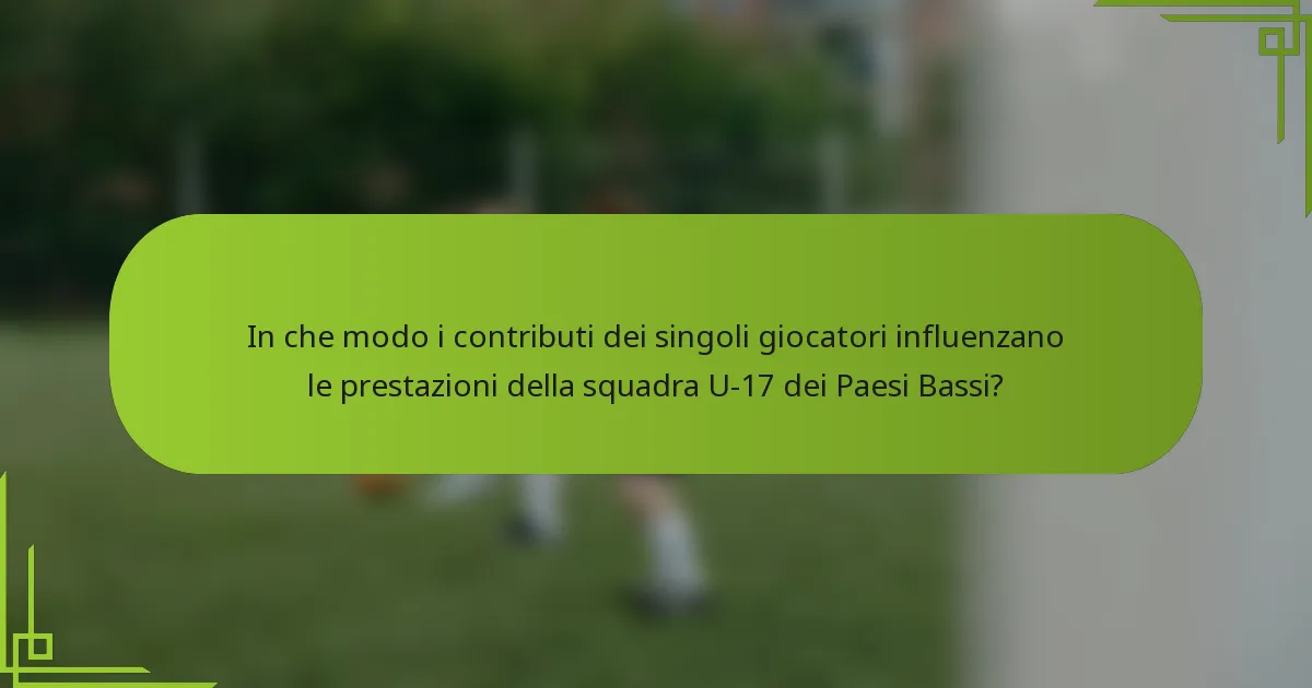 In che modo i contributi dei singoli giocatori influenzano le prestazioni della squadra U-17 dei Paesi Bassi?