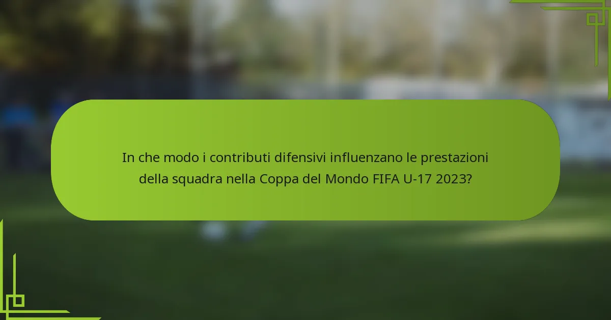 In che modo i contributi difensivi influenzano le prestazioni della squadra nella Coppa del Mondo FIFA U-17 2023?