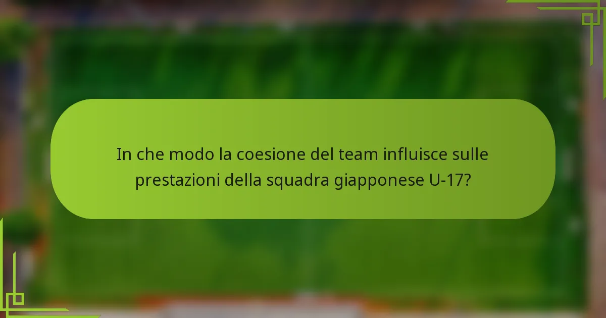 In che modo la coesione del team influisce sulle prestazioni della squadra giapponese U-17?