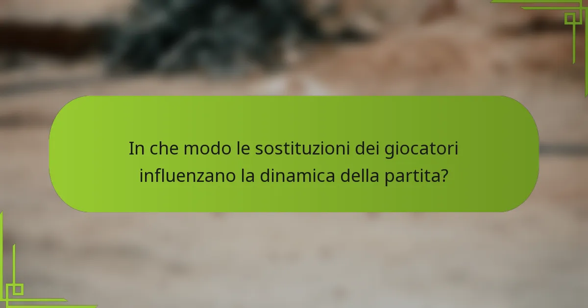 In che modo le sostituzioni dei giocatori influenzano la dinamica della partita?