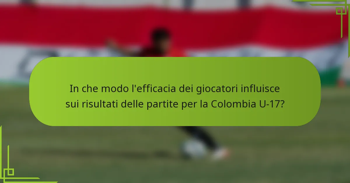 In che modo l'efficacia dei giocatori influisce sui risultati delle partite per la Colombia U-17?