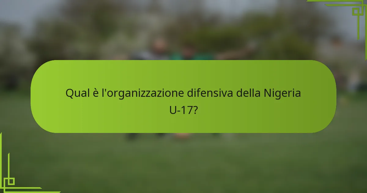 Qual è l'organizzazione difensiva della Nigeria U-17?