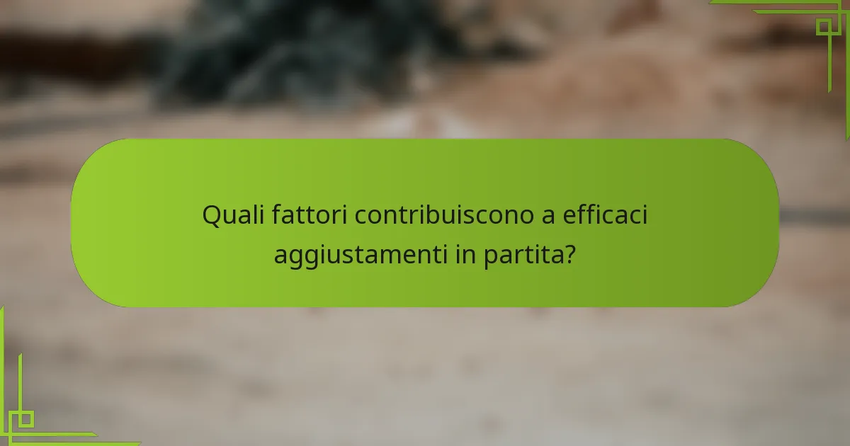 Quali fattori contribuiscono a efficaci aggiustamenti in partita?