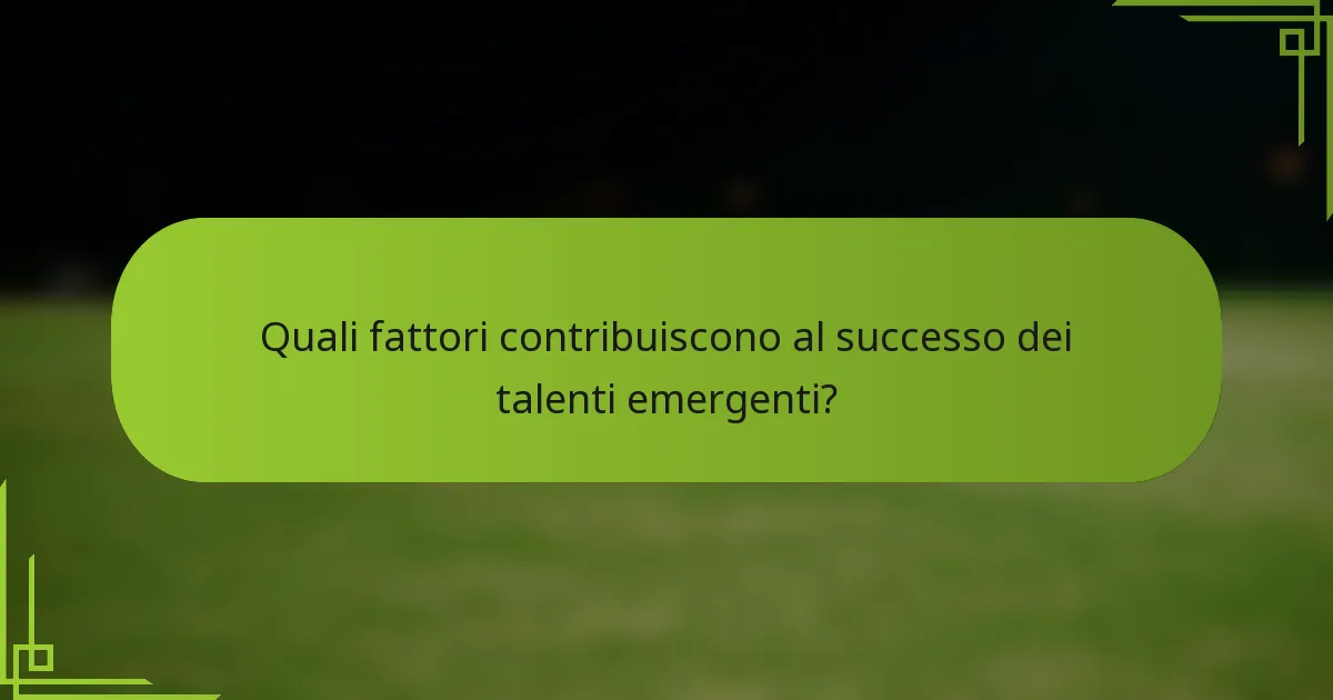 Quali fattori contribuiscono al successo dei talenti emergenti?