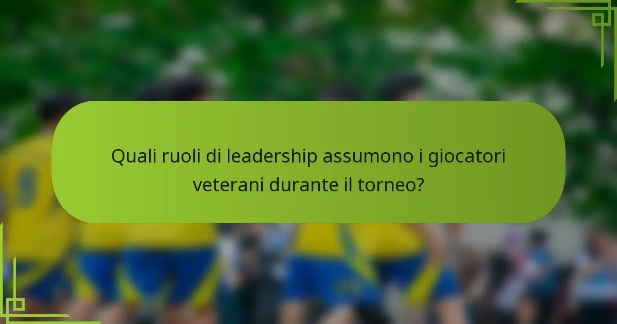 Quali ruoli di leadership assumono i giocatori veterani durante il torneo?