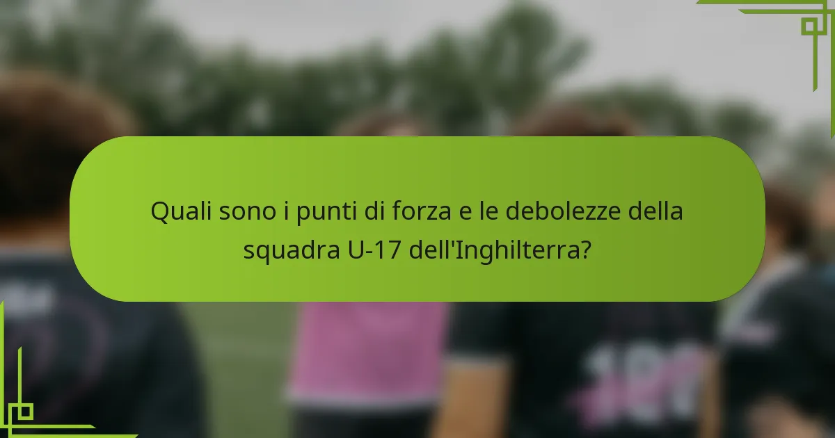 Quali sono i punti di forza e le debolezze della squadra U-17 dell'Inghilterra?