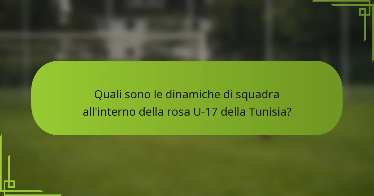 Quali sono le dinamiche di squadra all'interno della rosa U-17 della Tunisia?