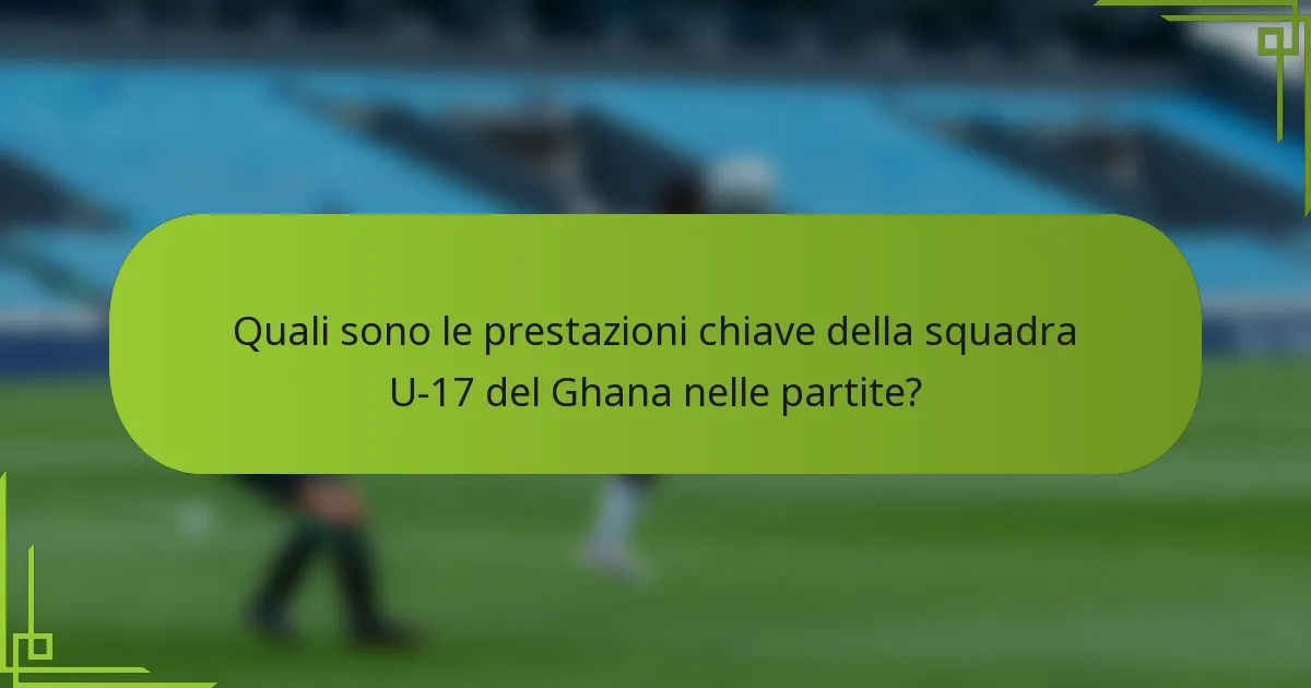 Quali sono le prestazioni chiave della squadra U-17 del Ghana nelle partite?