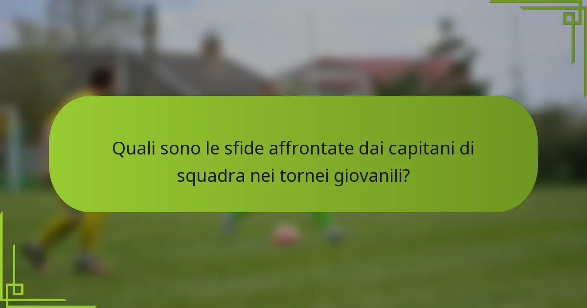 Quali sono le sfide affrontate dai capitani di squadra nei tornei giovanili?