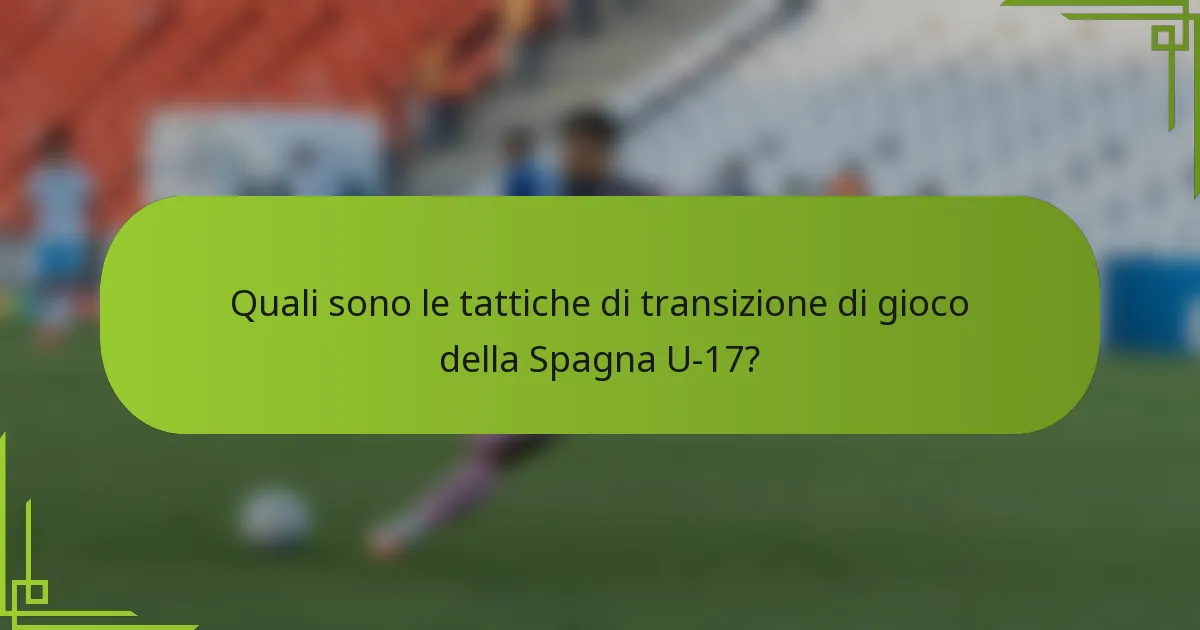 Quali sono le tattiche di transizione di gioco della Spagna U-17?