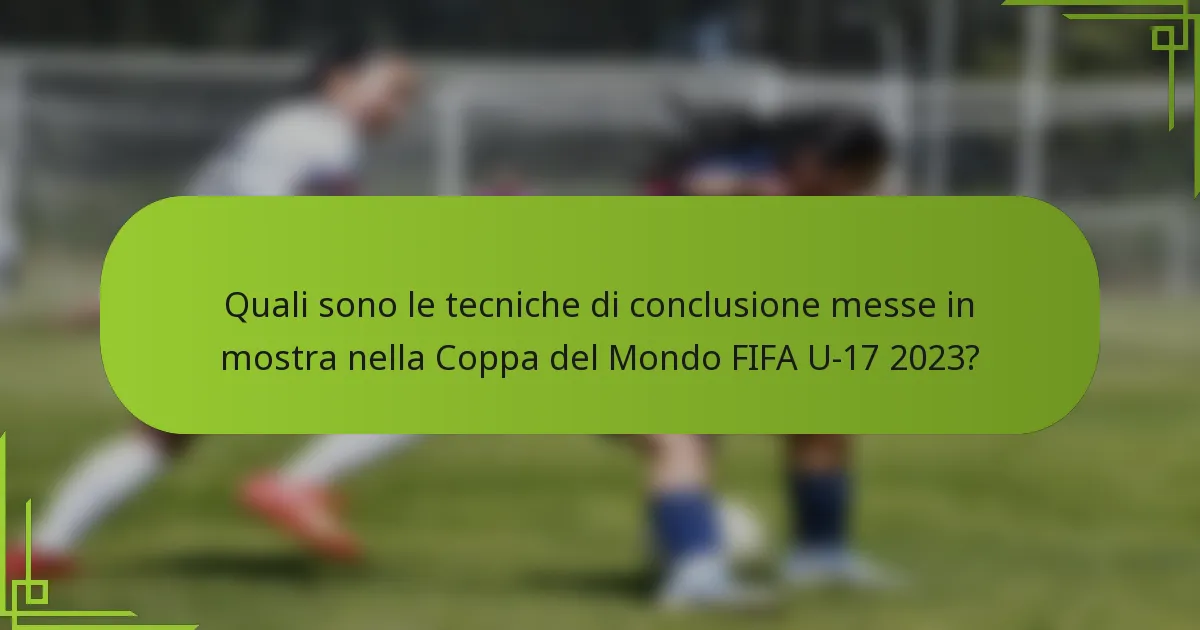 Quali sono le tecniche di conclusione messe in mostra nella Coppa del Mondo FIFA U-17 2023?