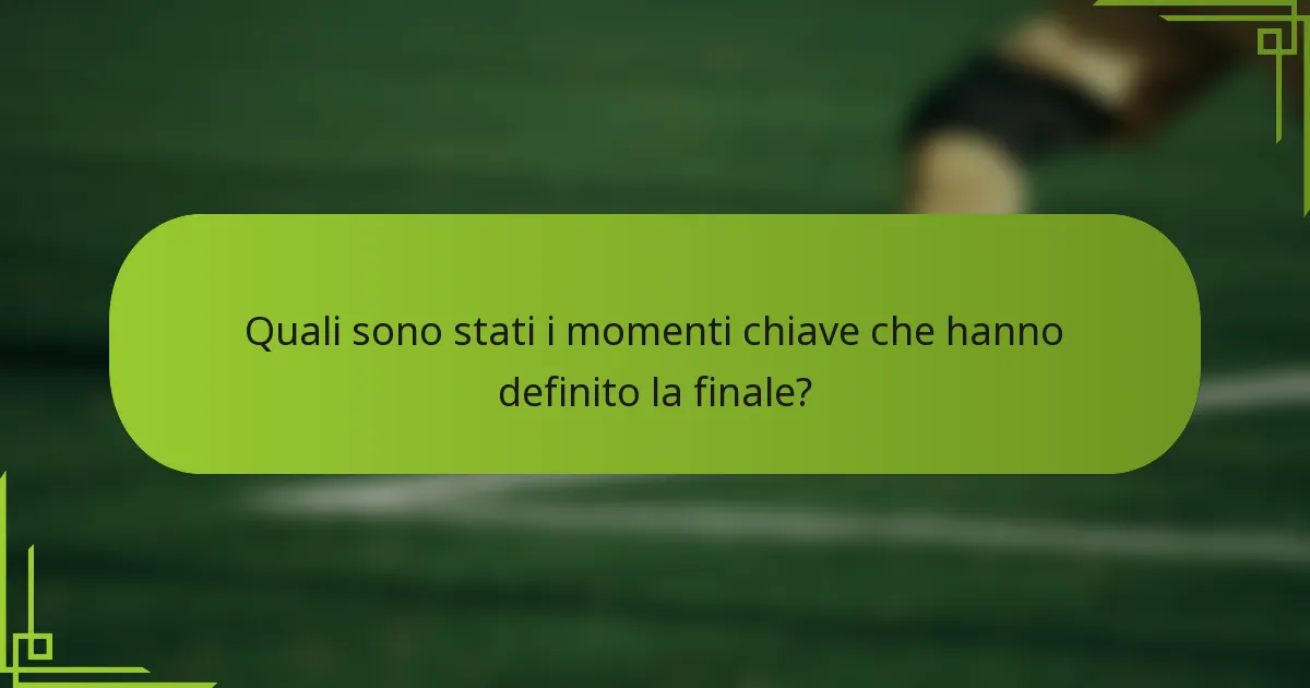 Quali sono stati i momenti chiave che hanno definito la finale?