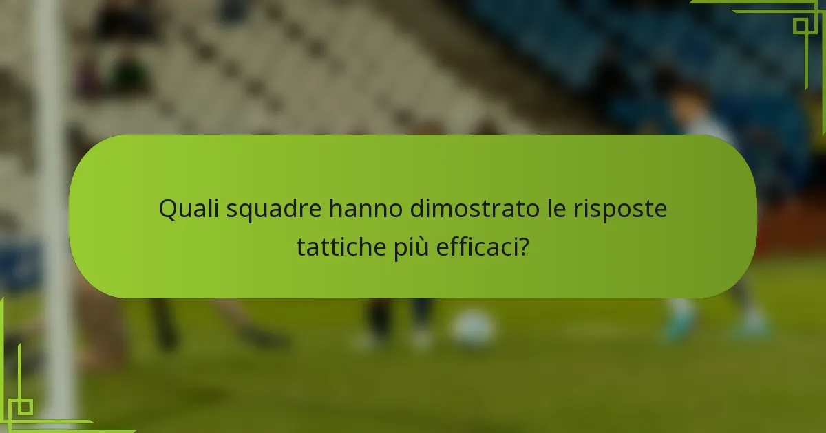 Quali squadre hanno dimostrato le risposte tattiche più efficaci?