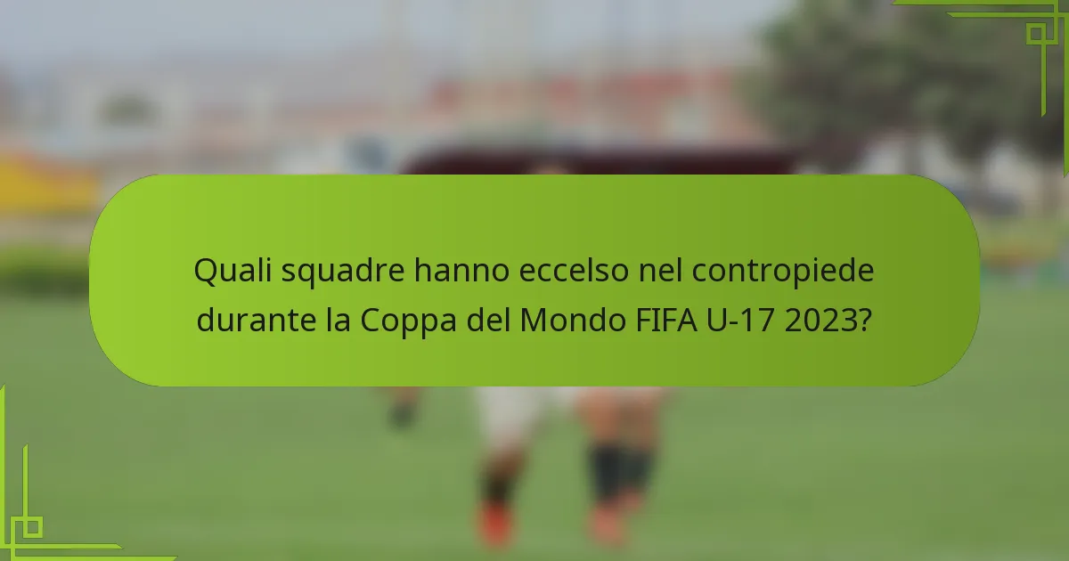 Quali squadre hanno eccelso nel contropiede durante la Coppa del Mondo FIFA U-17 2023?