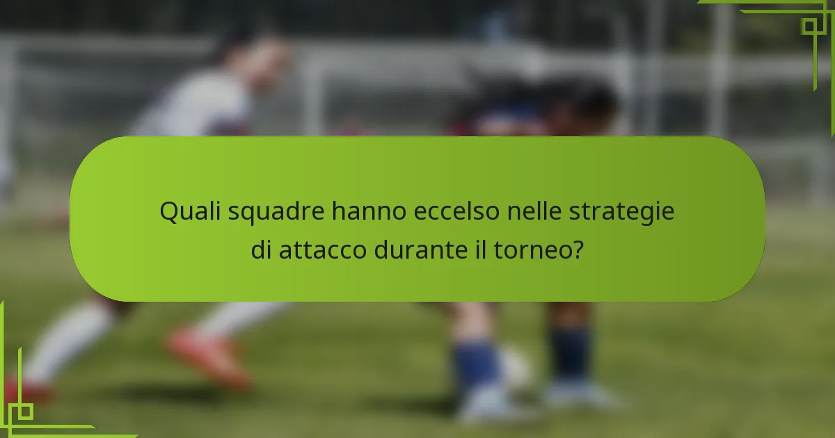 Quali squadre hanno eccelso nelle strategie di attacco durante il torneo?