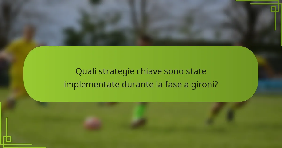 Quali strategie chiave sono state implementate durante la fase a gironi?