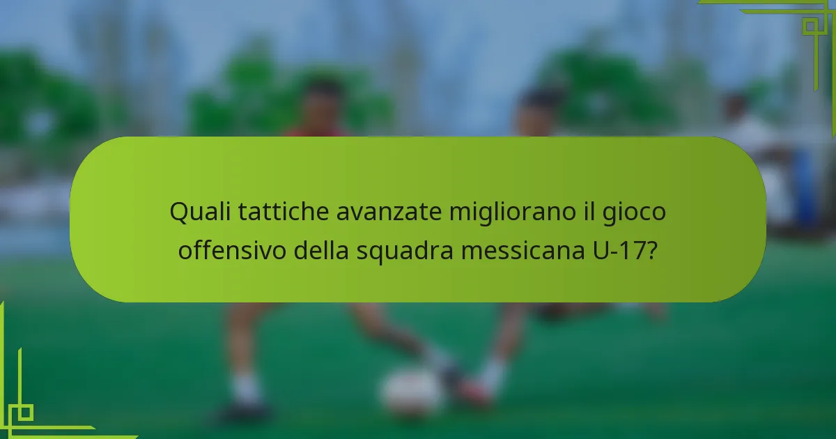 Quali tattiche avanzate migliorano il gioco offensivo della squadra messicana U-17?