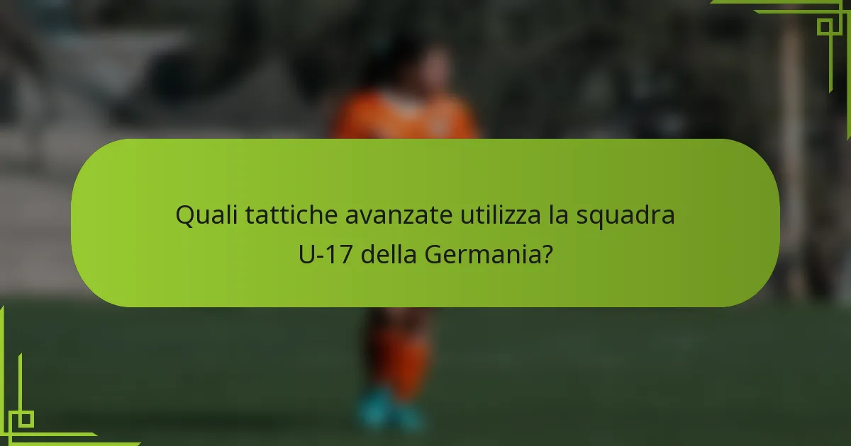 Quali tattiche avanzate utilizza la squadra U-17 della Germania?