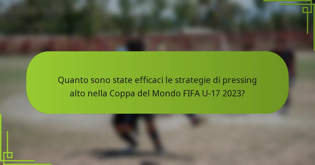 Quanto sono state efficaci le strategie di pressing alto nella Coppa del Mondo FIFA U-17 2023?